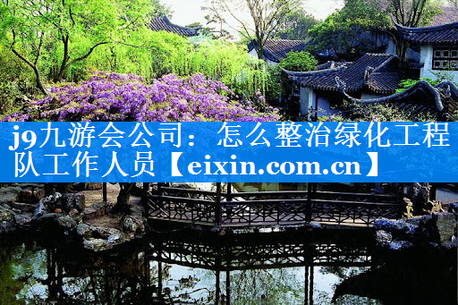 怎么整治綠化工程隊(duì)工作人員