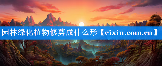 園林綠化植物修剪成什么形