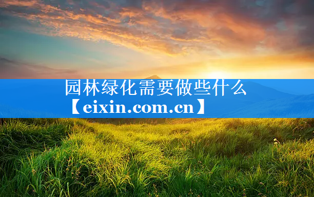 園林綠化需要做些什么