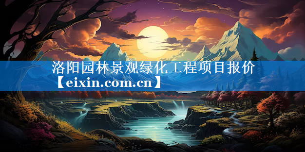 洛陽園林景觀綠化工程項(xiàng)目報(bào)價(jià)