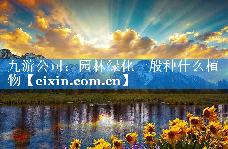 園林綠化一般種什么植物