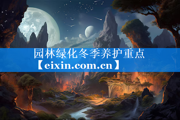 園林綠化冬季養(yǎng)護(hù)重點(diǎn)