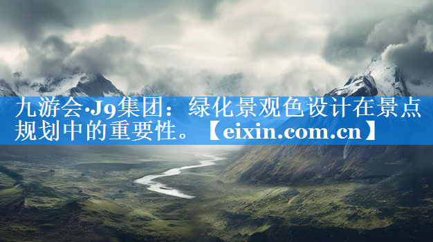 綠化景觀色設(shè)計(jì)在景點(diǎn)規(guī)劃中的重要性。