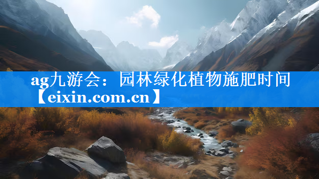 園林綠化植物施肥時間