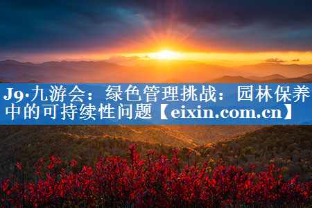 綠色管理挑戰(zhàn)：園林保養(yǎng)中的可持續(xù)性問題