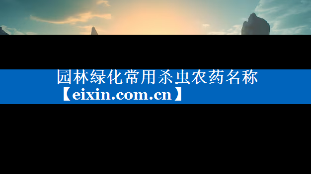 園林綠化常用殺蟲農(nóng)藥名稱