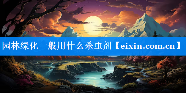 園林綠化一般用什么殺蟲劑