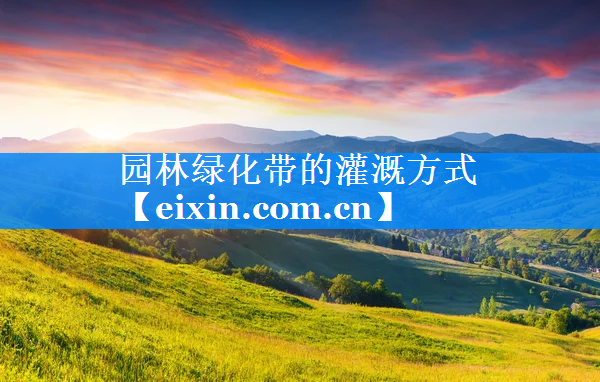 園林綠化帶的灌溉方式