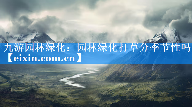 園林綠化打草分季節(jié)性嗎