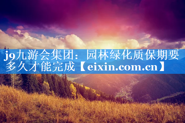 園林綠化質(zhì)保期要多久才能完成