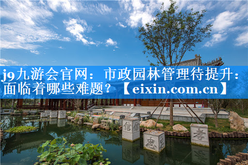 市政園林管理待提升：面臨著哪些難題？