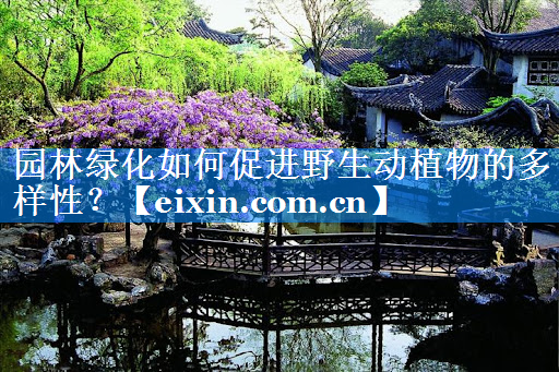 園林綠化如何促進(jìn)野生動植物的多樣性？